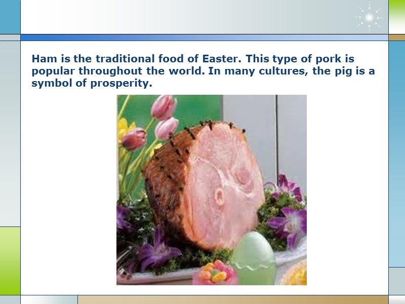 Ham is the traditional food of Easter. This type of pork is popular throughout
